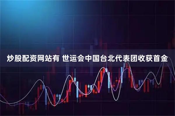 炒股配资网站有 世运会中国台北代表团收获首金